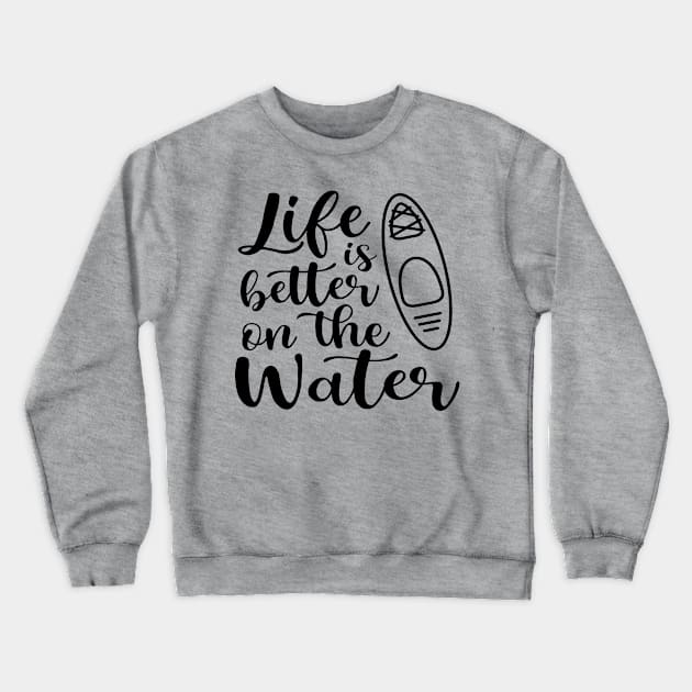 Life Is Better On The Water Kayaking Crewneck Sweatshirt by GlimmerDesigns